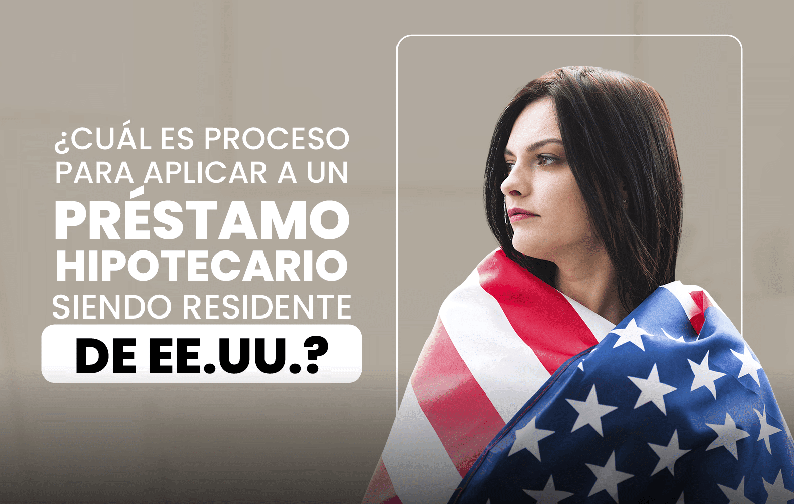 ¿Quieres aplicar para un préstamo hipotecario, pero no eres residente de Estados Unidos?